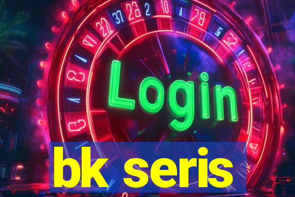 bk seris